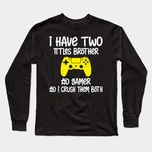 I have two titles brother and gamer and i crush them both Long Sleeve T-Shirt by FatTize